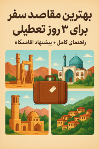 بهترین مقاصد سفر در ایران برای ۳ روز تعطیلی (راهنمای کامل + پیشنهاد اقامتگاه) —